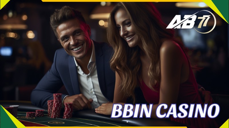 BBIN Casino - Đẳng Cấp Cá Cược Casino Live Tại Nhà Cái AB77